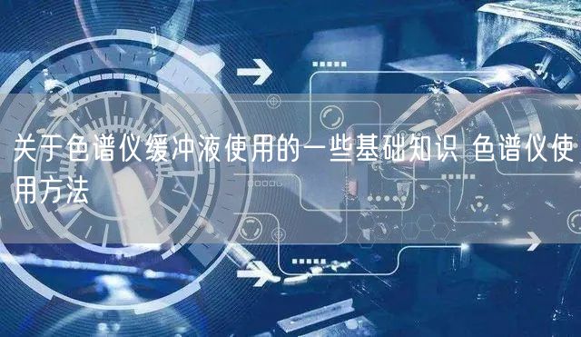 關(guān)于色譜儀緩沖液使用的一些基礎(chǔ)知識 色譜儀使用方法(圖1) 關(guān)于色譜儀緩沖液使用的一些基礎(chǔ)知識 色譜儀使用方法(圖1)
