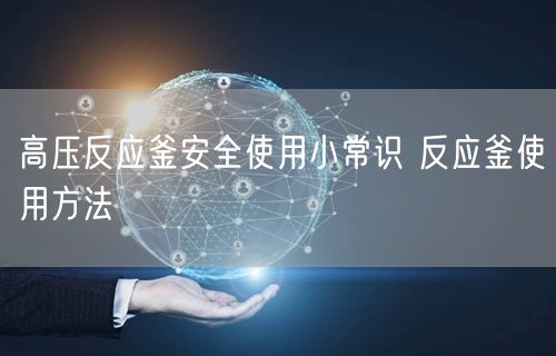 高壓反應(yīng)釜**使用小常識(shí) 反應(yīng)釜使用方法(圖1) 高壓反應(yīng)釜**使用小常識(shí) 反應(yīng)釜使用方法(圖1)