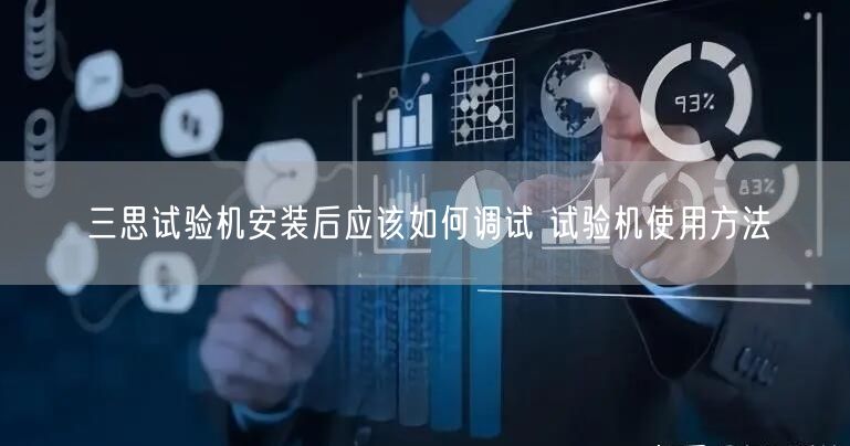 三思試驗機安裝后應(yīng)該如何調(diào)試 試驗機使用方法(圖1) 三思試驗機安裝后應(yīng)該如何調(diào)試 試驗機使用方法(圖1)