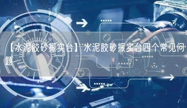 【水泥膠砂振實(shí)臺(tái)】水泥膠砂振實(shí)臺(tái)四個(gè)常見(jiàn)問(wèn)題(圖1)