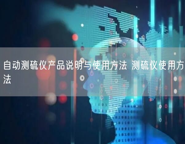自動測硫儀產(chǎn)品說明與使用方法 測硫儀使用方法(圖1) 自動測硫儀產(chǎn)品說明與使用方法 測硫儀使用方法(圖1)