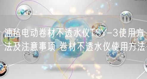 油氈電動卷材不透水儀TSY-3使用方法及注意事項(xiàng) 卷材不透水儀使用方法(圖1) 油氈電動卷材不透水儀TSY-3使用方法及注意事項(xiàng) 卷材不透水儀使用方法(圖1)