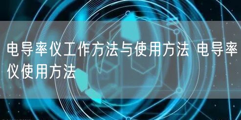 電導率儀工作方法與使用方法 電導率儀使用方法(圖1) 電導率儀工作方法與使用方法 電導率儀使用方法(圖1)