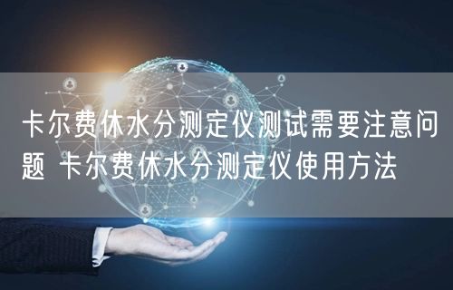 卡爾費(fèi)休水分測定儀測試需要注意問題 卡爾費(fèi)休水分測定儀使用方法(圖1) 卡爾費(fèi)休水分測定儀測試需要注意問題 卡爾費(fèi)休水分測定儀使用方法(圖1)