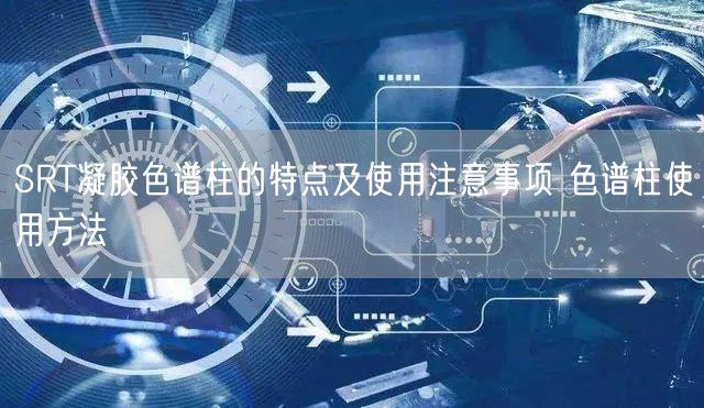 SRT凝膠色譜柱的特點(diǎn)及使用注意事項(xiàng) 色譜柱使用方法(圖1) SRT凝膠色譜柱的特點(diǎn)及使用注意事項(xiàng) 色譜柱使用方法(圖1)