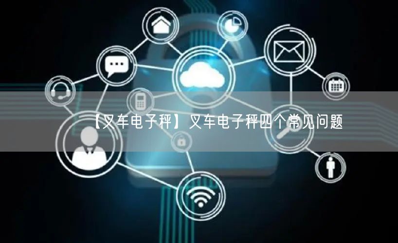 【叉車電子秤】叉車電子秤四個(gè)常見問題(圖1)