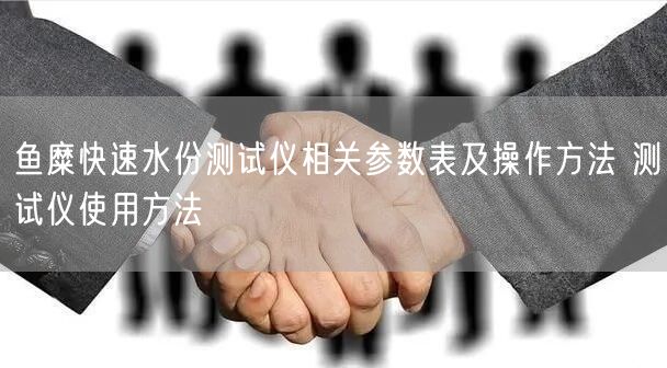 魚糜快速水份測試儀相關(guān)參數(shù)表及操作方法 測試儀使用方法(圖1) 魚糜快速水份測試儀相關(guān)參數(shù)表及操作方法 測試儀使用方法(圖1)