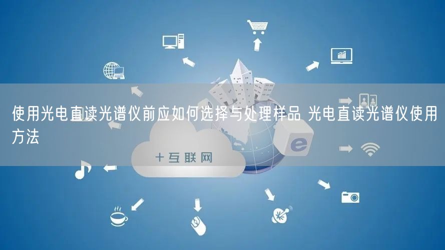 使用光電直讀光譜儀前應如何選擇與處理樣品 光電直讀光譜儀使用方法(圖1) 使用光電直讀光譜儀前應如何選擇與處理樣品 光電直讀光譜儀使用方法(圖1)