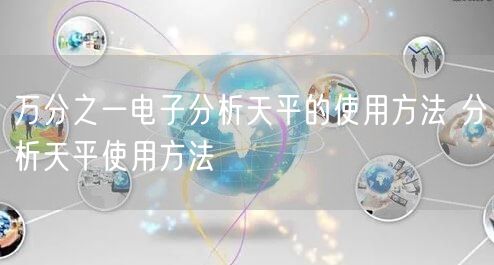 萬(wàn)分之一電子分析天平的使用方法 分析天平使用方法(圖1)