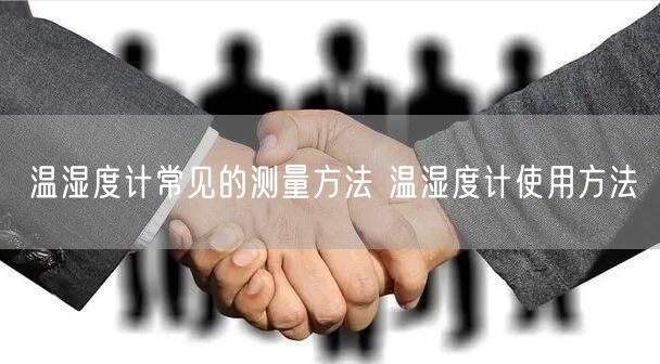 溫濕度計(jì)常見的測(cè)量方法 溫濕度計(jì)使用方法(圖1)
