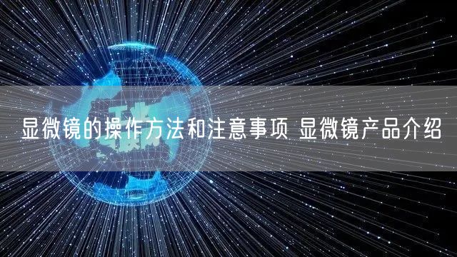 顯微鏡的操作方法和注意事項 顯微鏡產品介紹(圖1) 顯微鏡的操作方法和注意事項 顯微鏡產品介紹(圖1)