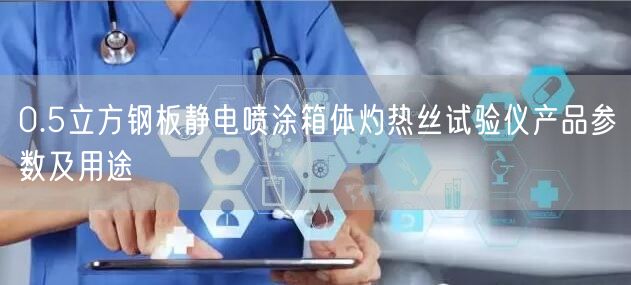 0.5立方鋼板靜電噴涂箱體灼熱絲試驗儀產品參數及用途(圖1)