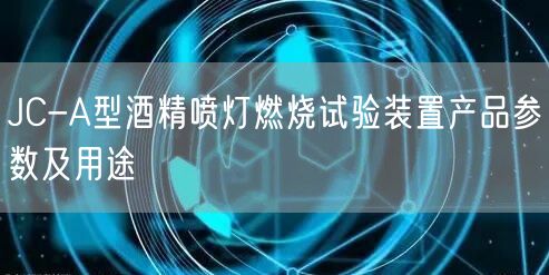 JC-A型酒精噴燈燃燒試驗(yàn)裝置產(chǎn)品參數(shù)及用途(圖1)
