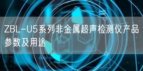 ZBL-U5系列非金屬超聲檢測(cè)儀產(chǎn)品參數(shù)及用途(圖1)