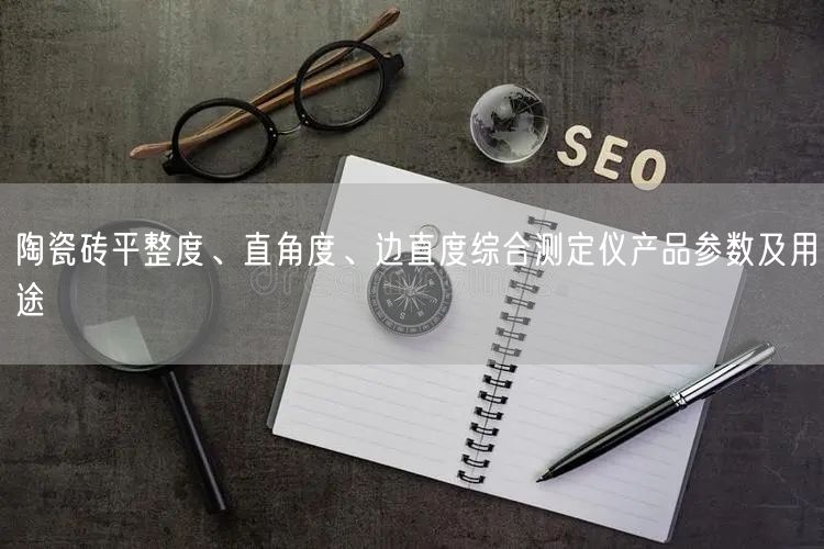 陶瓷磚平整度、直角度、邊直度綜合測(cè)定儀產(chǎn)品參數(shù)及用途(圖1)