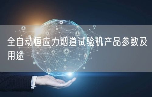 全自動恒應(yīng)力煙道試驗機(jī)產(chǎn)品參數(shù)及用途(圖1)