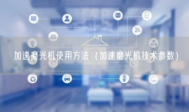 加速磨光機使用方法（加速磨光機技術(shù)參數(shù)）(圖1)