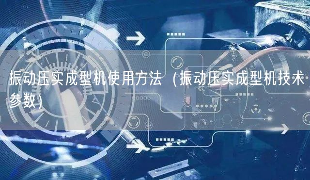 振動壓實(shí)成型機(jī)使用方法（振動壓實(shí)成型機(jī)技術(shù)參數(shù)）(圖1)