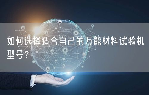 如何選擇適合自己的**材料試驗(yàn)機(jī)型號(hào)？ (圖1)