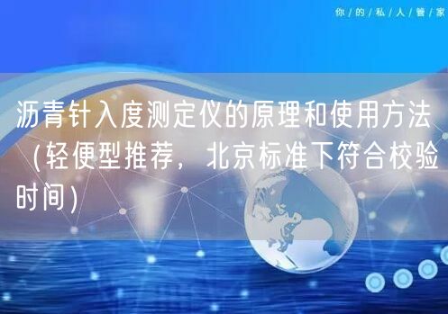 瀝青針入度測定儀的原理和使用方法（輕便型推薦，北京標準下符合校驗時間）(圖1)