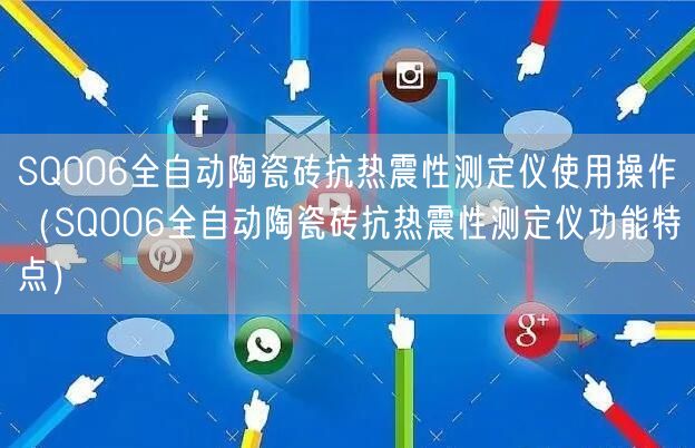 SQ006全自動陶瓷磚抗熱震性測定儀使用操作（SQ006全自動陶瓷磚抗熱震性測定儀功能特點(diǎn)）(圖1)
