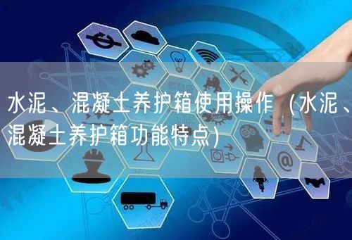 水泥、混凝土養(yǎng)護(hù)箱使用操作（水泥、混凝土養(yǎng)護(hù)箱功能特點(diǎn)）(圖1)