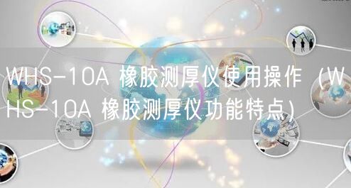 WHS-10A 橡膠測厚儀使用操作（WHS-10A 橡膠測厚儀功能特點(diǎn)）(圖1)