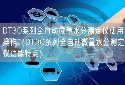 DT30系列全自動(dòng)微量水分測(cè)定儀使用操作（DT30系列全自動(dòng)微量水分測(cè)定儀功能特點(diǎn)）(圖1)