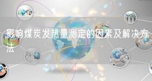 影響煤炭發(fā)熱量測定的因素及解決方法(圖1)