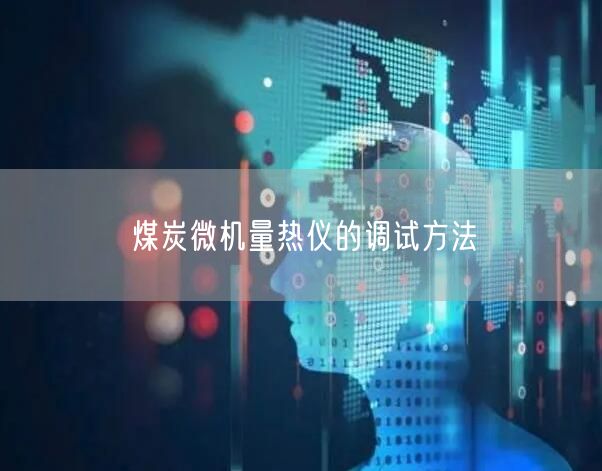煤炭微機(jī)量熱儀的調(diào)試方法(圖1)
