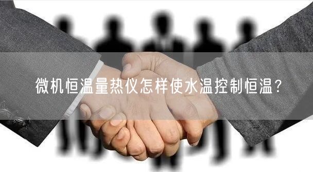 微機恒溫量熱儀怎樣使水溫控制恒溫？(圖1)
