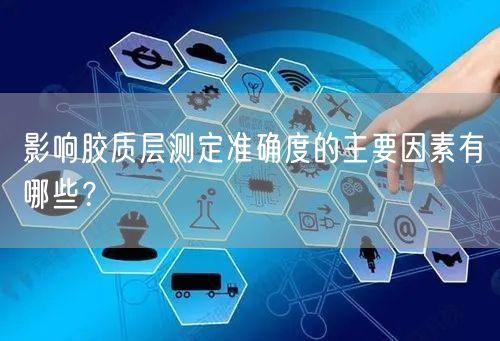 影響膠質(zhì)層測(cè)定準(zhǔn)確度的主要因素有哪些？(圖1)