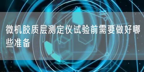 微機(jī)膠質(zhì)層測(cè)定儀試驗(yàn)前需要做好哪些準(zhǔn)備(圖1)